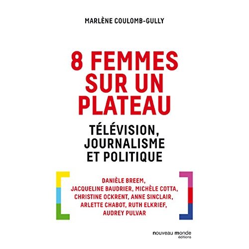 8 FEMMES SUR UN PLATEAU - TELEVISION, JOURNALISME ET POLITIQUE