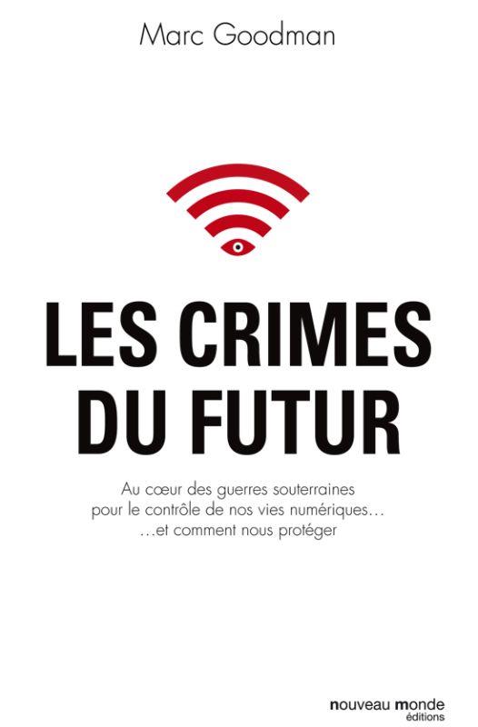 LES CRIMES DU FUTUR - AU COEUR DES GUERRES SOUTERRAINES POUR LE CONTROLE DE NOS VIES NUMERIQUES...ET