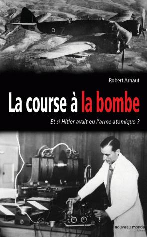 LA COURSE A LA BOMBE - COMMENT LES SCIENTIFIQUES FRANCAIS ONT EMPECHE HITLER D'AVOIR LA BOMBE