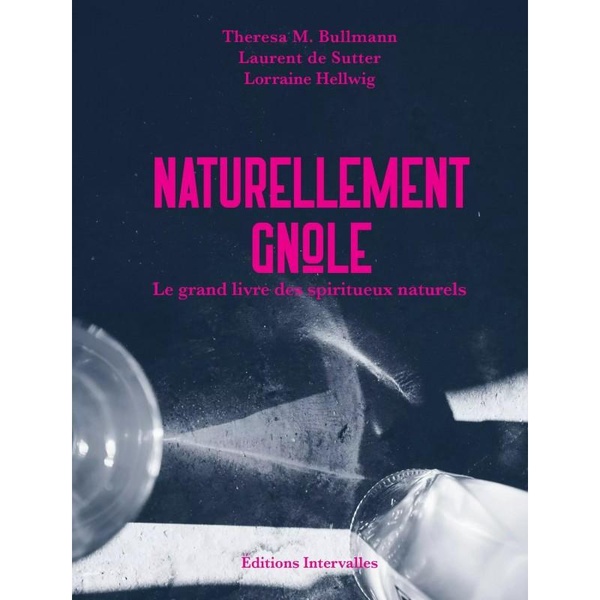 NATURELLEMENT GNOLE - LE GRAND LIVRE DES SPIRITUEUX NATURELS