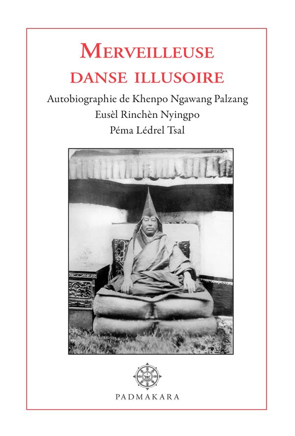 MERVEILLEUSE DANSE ILLUSOIRE - AUTOBIOGRAPHIE DE KHENPO NGAWANG PALZANG EUSEL RINCHEN NYINGPO