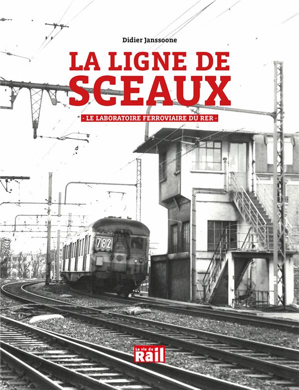 LA LIGNE DE SCEAUX - LE LABORATOIRE FERROVIAIRE DU RER