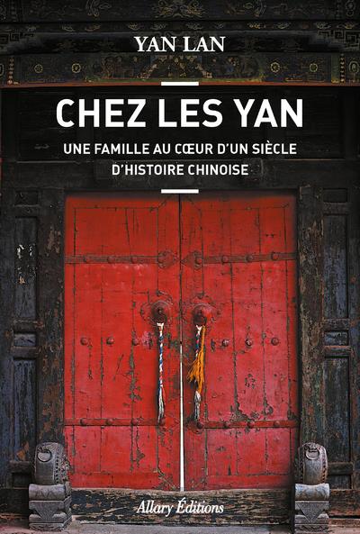 CHEZ LES YAN. UNE FAMILLE AU COEUR D'UN SIECLE D'HISTOIRE CHINOISE