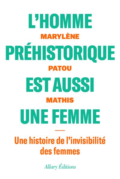 L'HOMME PREHISTORIQUE EST AUSSI UNE FEMME - UNE HISTOIRE DE L'INVISIBILITE DES FEMMES