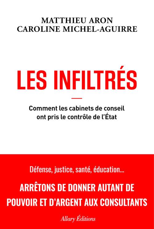 LES INFILTRES - COMMENT LES CABINETS DE CONSEIL ONT PRIS LE CONTROLE DE L'ETAT