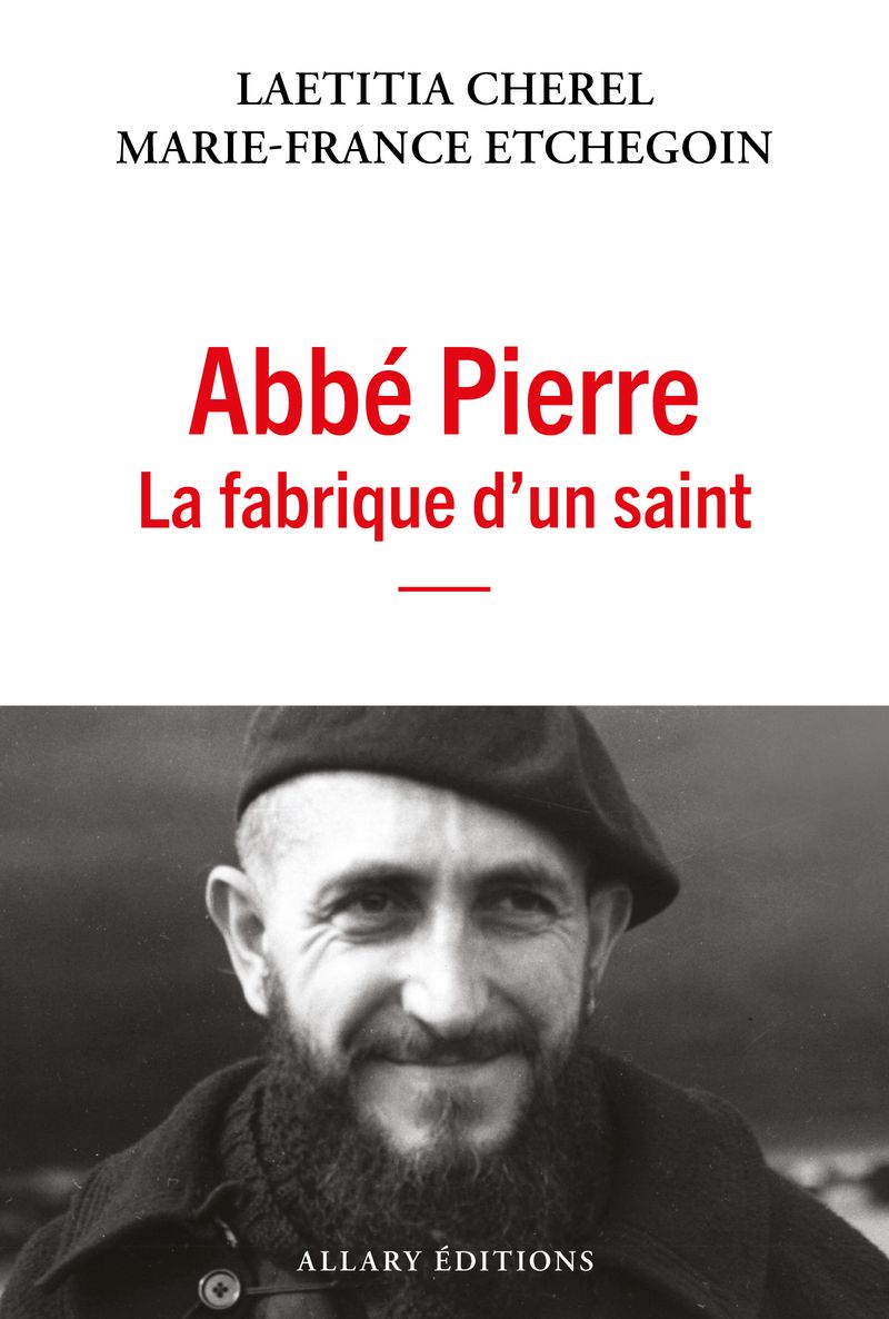 ABBE PIERRE - LA FABRIQUE D'UN SAINT