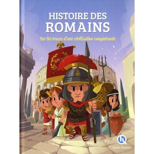 HISTOIRE DES ROMAINS - SUR LES TRACES D'UNE CIVILISATION CONQUERANTE