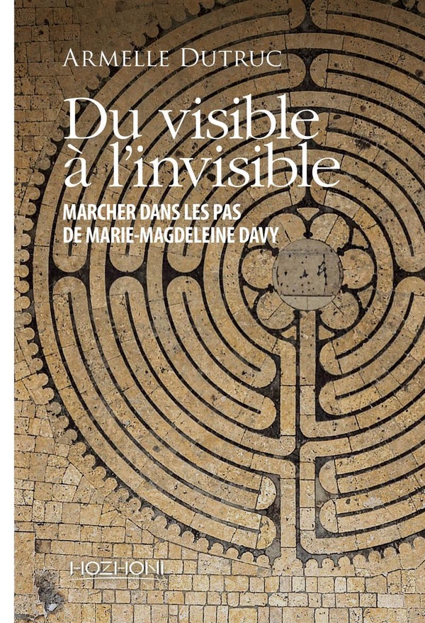 DU VISIBLE A L'INVISIBLE - MARCHER DANS LES PAS DE MARIE-MAGDALEINE DAVY