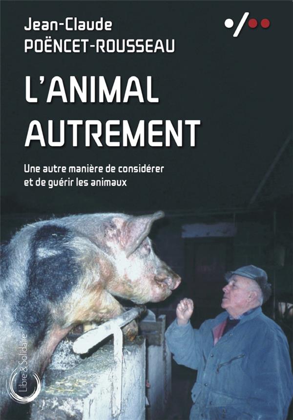 L'ANIMAL AUTREMENT - UNE AUTRE MANIERE DE CONSIDERER ET DE GUERIR LES ANIMAUX