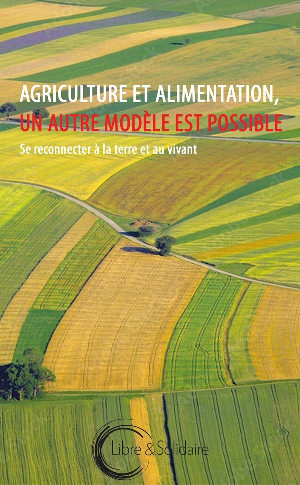 AGRICULTURE ET ALIMENTATION, UN AUTRE MODELE EST POSSIBLE : SE RECONNECTER A LA TERRE ET AU VIVANT