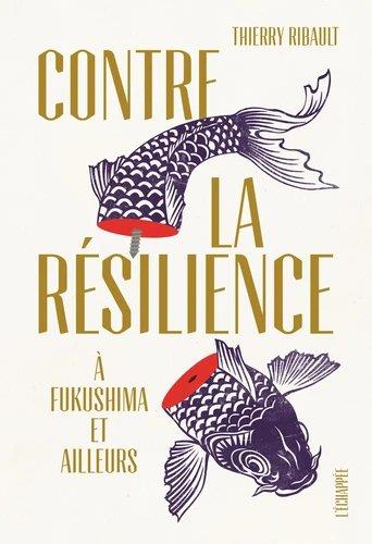 CONTRE LA RESILIENCE - A FUKUSHIMA ET AILLEURS