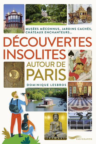 DECOUVERTES INSOLITES AUTOUR DE PARIS - JARDINS CACHES, CHATEAUX ENCHANTEURS, MUSEES MECONNUS