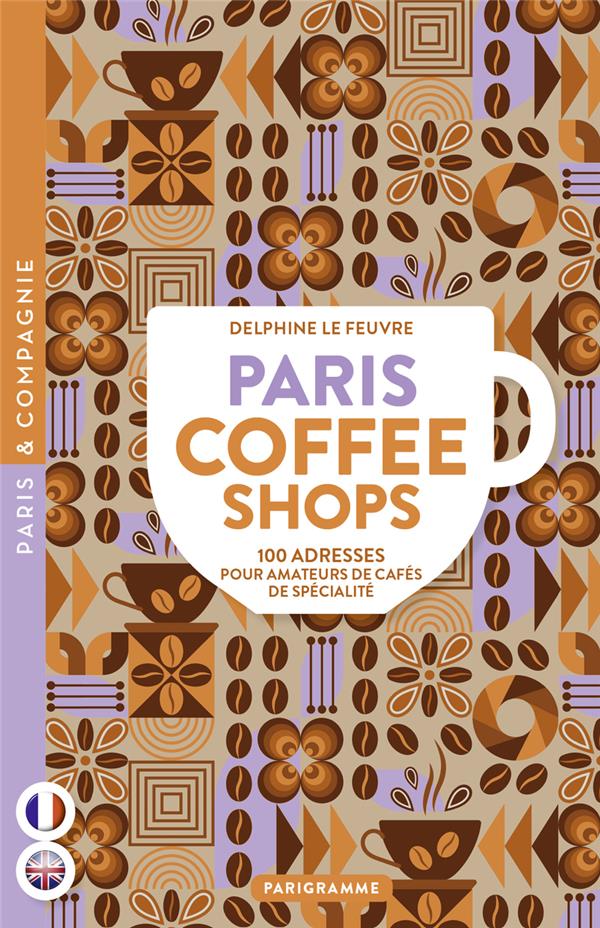 PARIS COFFEE SHOPS - 100 ADRESSES POUR AMATEURS DE CAFES DE SPECIALITE