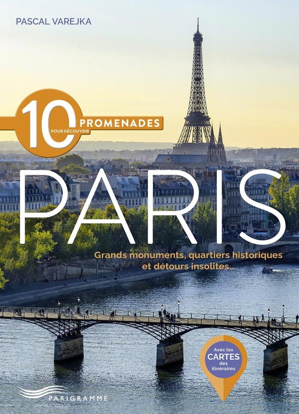 10 PROMENADES POUR DECOUVRIR PARIS - GRANDS MONUMENTS, QUARTIERS HISTORIQUES ET DETOURS INSOLITES