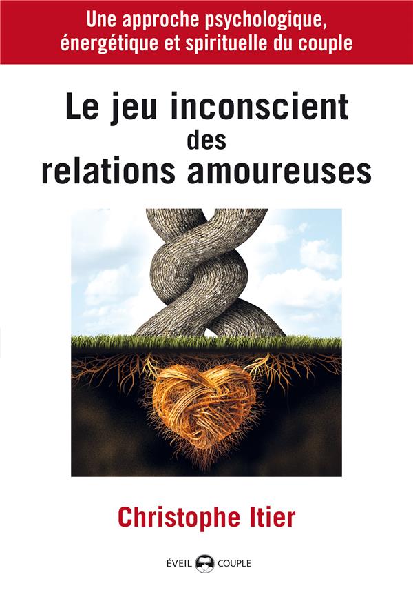 LE JEU INCONSCIENT DES RELATIONS AMOUREUSES