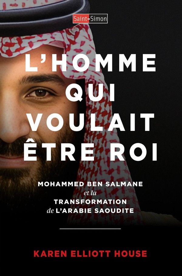 L'HOMME QUI VOULAIT ETRE ROI - MOHAMMED BEN SALMANE ET LA TRANSFORMATION DE L'ARABIE SAOUDITE