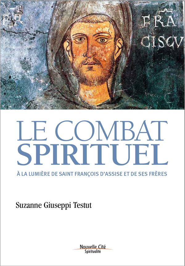 LE COMBAT SPIRITUEL - A LA LUMIERE DE SAINT FRANCOIS D'ASSISE ET DE SES FRERES