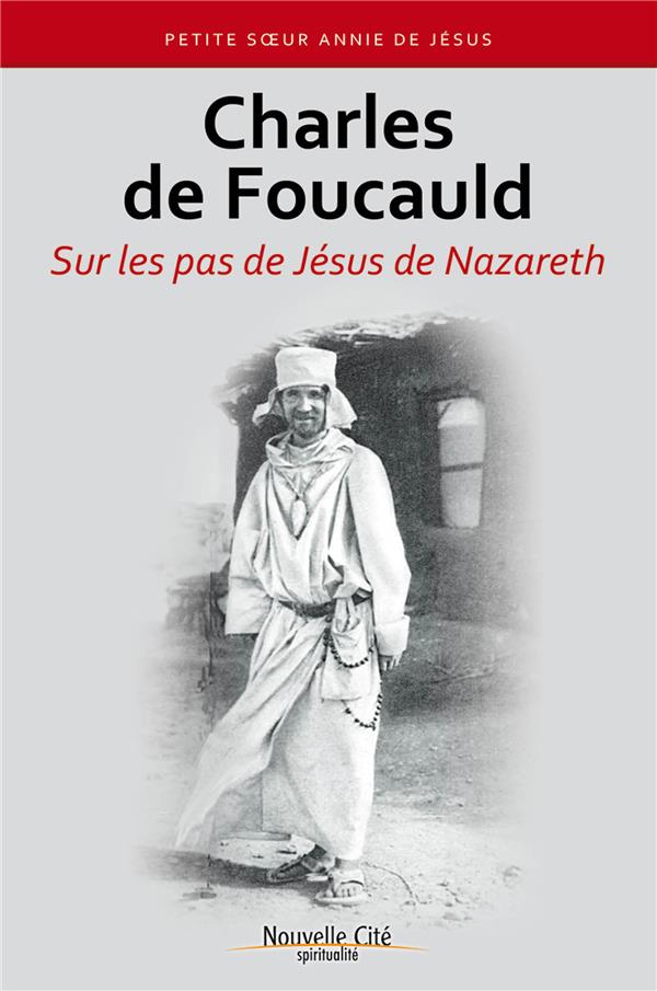 CHARLES DE FOUCAULD SUR LES PAS DE JESUS DE NAZARETH NED