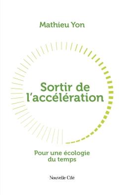 SORTIR DE L'ACCELERATION - POUR UNE ECOLOGIE DU TEMPS