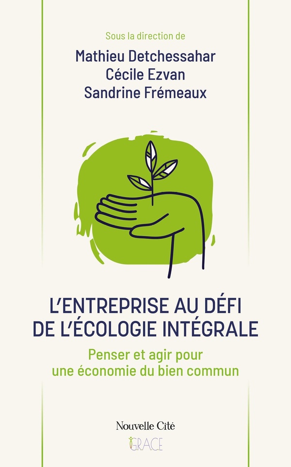 L'ENTREPRISE AU DEFI DE L'ECOLOGIE INTEGRALE - PENSER ET AGIR POUR UNE ECONOMIE DU BIEN COMMUN