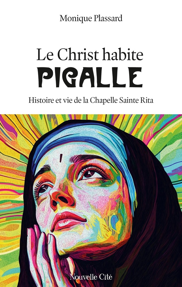 LE CHRIST HABITE PIGALLE - HISTOIRE ET VIE DE LA CHAPELLE SAINTE-RITA