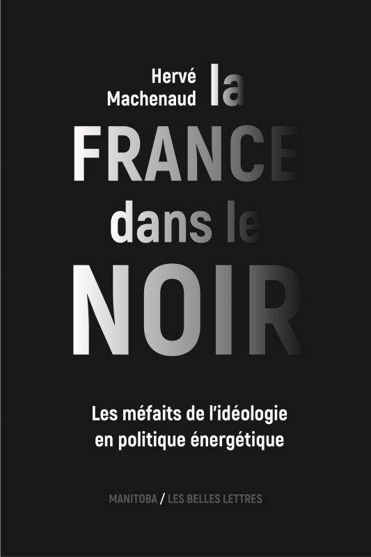 LA FRANCE DANS LE NOIR - LES MEFAITS DE L IDEOLOGIE EN POLITIQUE ENERGETIQUE - ILLUSTRATIONS, COULEU