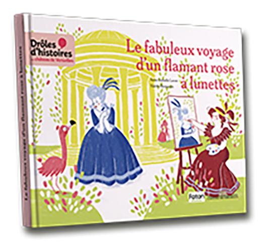 LE FABULEUX VOYAGE D'UN FLAMANT ROSE A LUNETTES - DROLE D'HISTOIRES AU CHATEAU DE VERSAILLES
