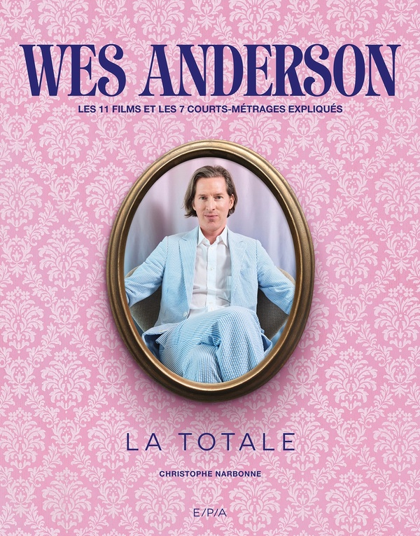 WES ANDERSON - LA TOTALE - LES 11 FILMS ET 7 COURTS-METRAGES EXPLIQUES