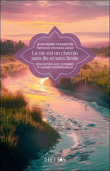 LA VIE EST UN CHEMIN SANS FIN ET SANS LIMITE - RENCONTRES AVEC 12 FEMMES ET HOMMES REMARQUABLES