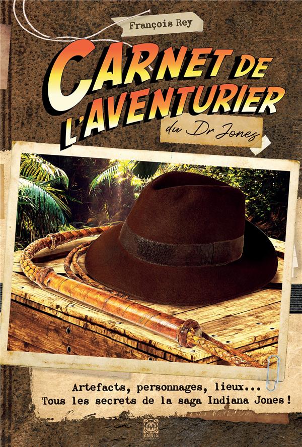 CARNET DE L'AVENTURIER DU DR JONES - ARTEFACTS, PERSONNAGES, LIEUX... TOUS LES SECRETS DE LA SAGA IN