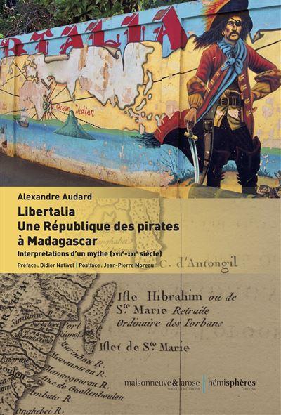 LIBERTALIA. UNE REPUBLIQUE DES PIRATES A MADAGASCAR - INTERPRETATIONS D'UN MYTHE (XVIIE-XXIE SIECLE)