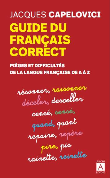 GUIDE DU FRANCAIS CORRECT - PIEGES ET DIFFICULTES DE LA LANGUE FRANCAISE DE A A Z