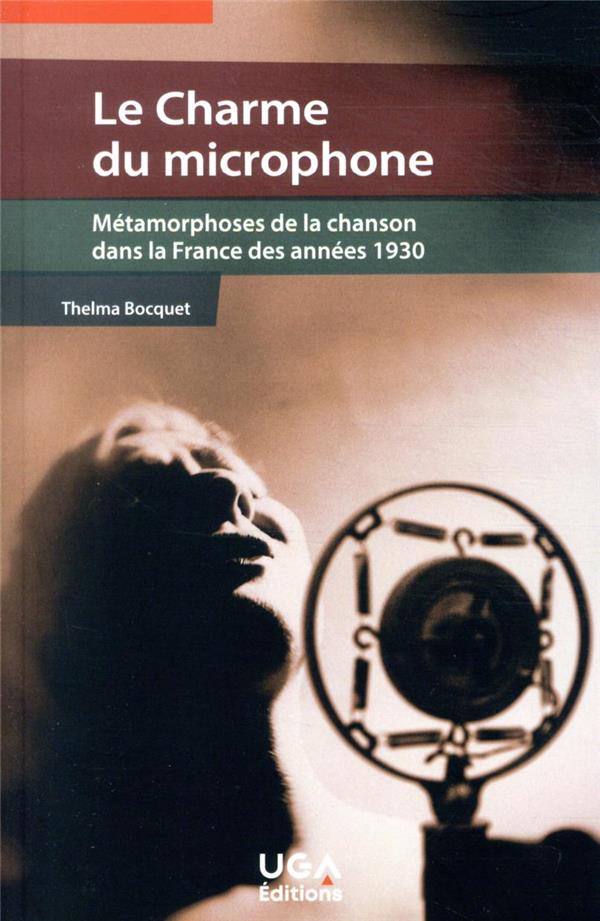 LE CHARME DU MICROPHONE - METAMORPHOSES DE LA CHANSON DANS LA FRANCE DES ANNEES 1930