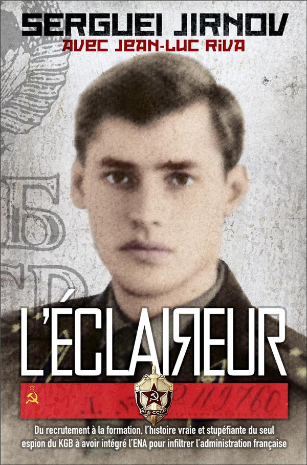 L'ECLAIREUR - DU RECRUTEMENT A LA FORMATION, L'HISTOIRE VRAIE ET STUPEFIANTE DU SEUL ESPION DU KGB A