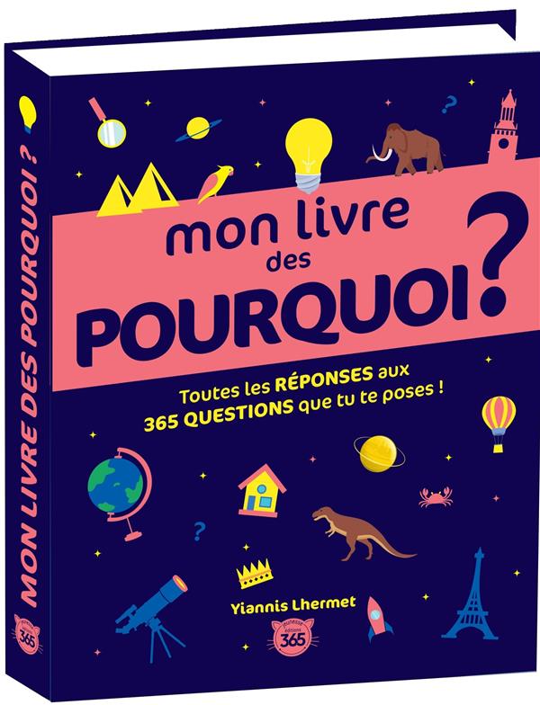 MON LIVRE DES POURQUOI ? TOUTES LES REPONSES AUX 365 QUESTIONS QUE TU TE POSES !