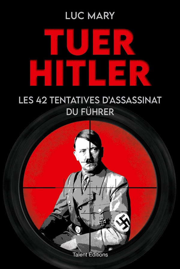 TUER HITLER : LES 42 TENTATIVES D'ASSASSINAT DU FUHRER