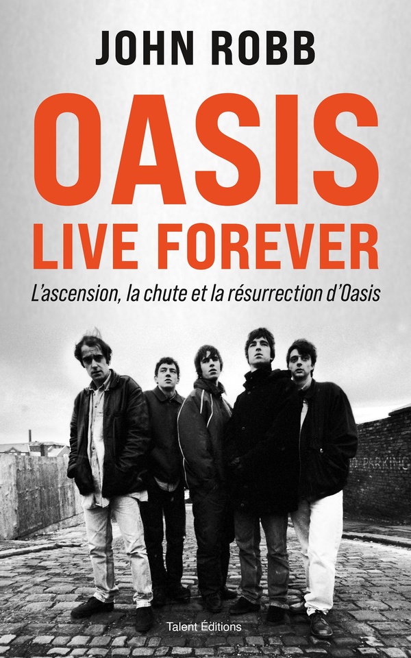 OASIS, LIVE FOREVER : LA NAISSANCE, LA CHUTE ET LA RESURRECTION D'OASIS