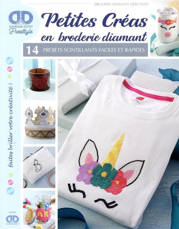 PETITES CREAS EN BRODERIE DIAMANT - 14 PROJETS SCINTILLANTS FACILES ET RAPIDES