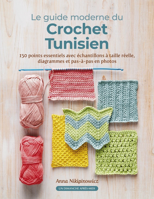 CROCHET TUNISIEN - 150 POINTS ESSENTIELS AVEC ECHANTILLONS A TAILLE REELLE, DIAGRAMMES ET PAS-A-PAS