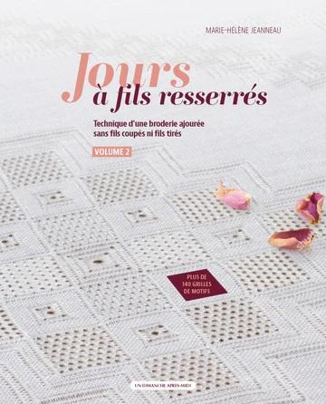 JOURS A FILS RESSERRES VOL. 2 - TECHNIQUE D'UNE BRODERIE AJOUREE SANS FILS COUPES NI FILS TIRES