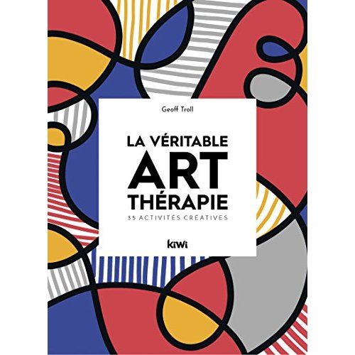 LA VERITABLE ART-THERAPIE. 35 ACTIVITES CREATIVES
