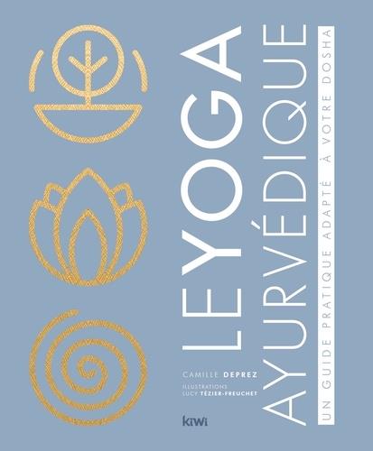 LE YOGA AYURVEDIQUE. UN GUIDE PRATIQUE ADAPTE A VOTRE DOSHA