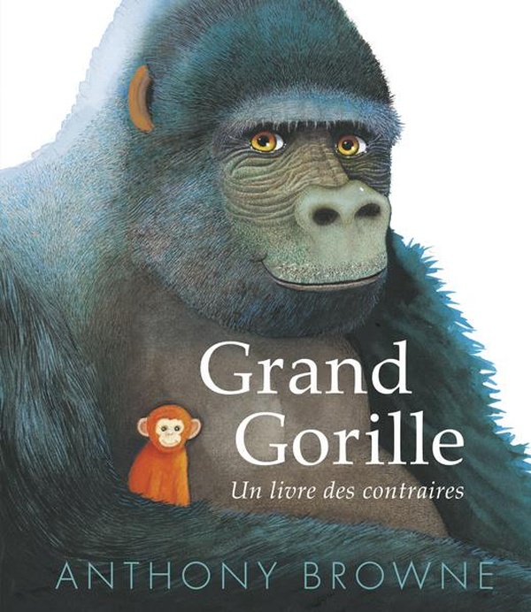 GRAND GORILLE - UN LIVRE DES CONTRAIRES