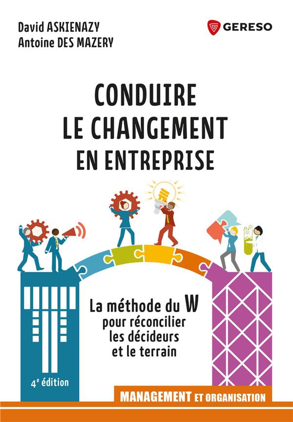CONDUIRE LE CHANGEMENT EN ENTREPRISE - LE METHODE DU W : POUR RECONCILIER LES DECIDEURS ET LE TERRAI