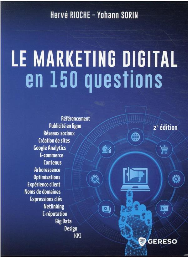 LE WEBMARKETING EN 150 QUESTIONS - DEVELOPPER SA VISIBILITE, SA PERFORMANCE ET SA NOTORIETE SUR LE W