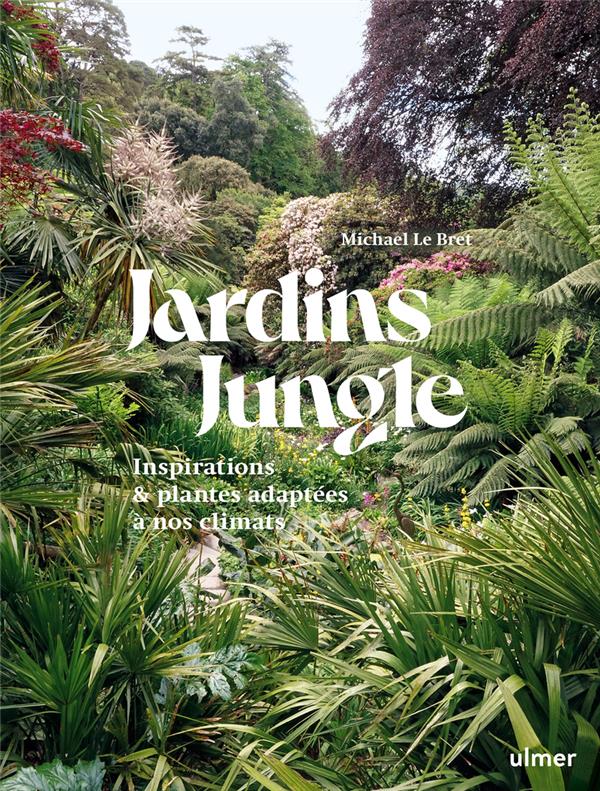 JARDIN JUNGLE - INSPIRATIONS ET PLANTES ADAPTEES A NOS CLIMATS