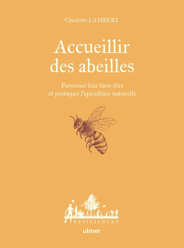 ACCUEILLIR DES ABEILLES - FAVORISER LEUR BIEN-ETRE ET PRATIQUER L'APICULTURE NATURELLE