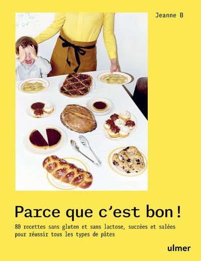 PARCE QUE C'EST BON ! - 80 RECETTES SANS GLUTEN ET SANS LACTOSE, SUCREES ET SALEES POUR REUSSIR TOUS