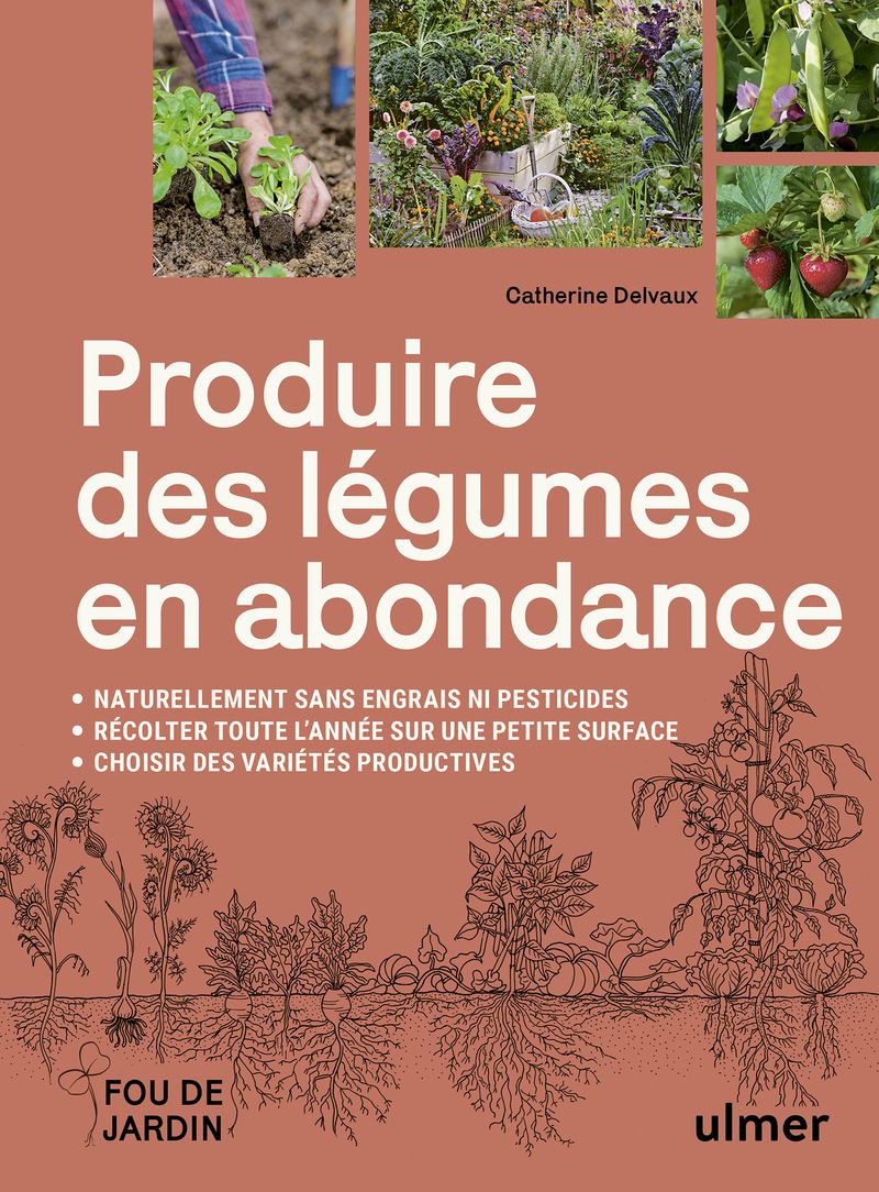 PRODUIRE DES LEGUMES EN ABONDANCE - NATURELLEMENT SANS ENGRAIS NI PESTICIDES - DES VARIETES PRODUCTI