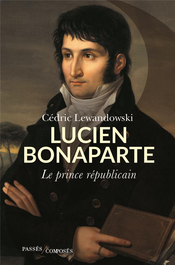 LUCIEN BONAPARTE - LE PRINCE REPUBLICAIN